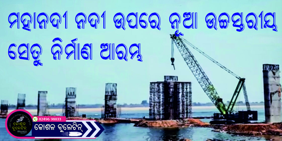 ମହାନଦୀ ନଦୀ ଉପରେ ନୂଆ ଉଚ୍ଚସ୍ତରୀୟ ସେତୁ ନିର୍ମାଣ ଆରମ୍ଭ