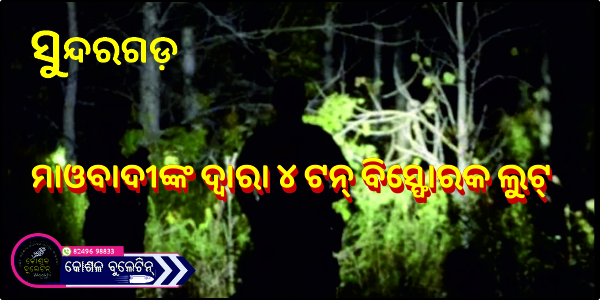 ସୁନ୍ଦରଗଡ଼: ମାଓବାଦୀଙ୍କ ଦ୍ୱାରା ୪ ଟନ୍‌ ବିସ୍ଫୋରକ ଲୁଟ୍‌
