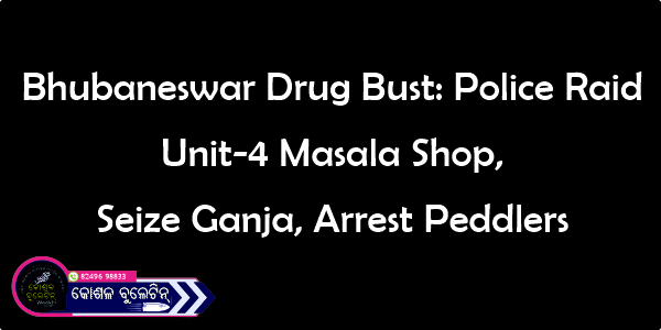 Bhubaneswar Drug Bust: Police Raid Unit-4 Masala Shop, Seize Ganja, Arrest Peddlers
