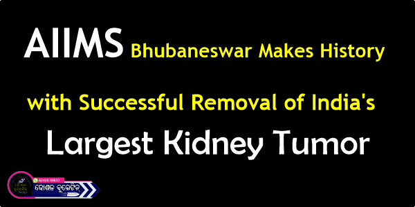 AIIMS Bhubaneswar Makes History with Successful Removal of India’s Largest Kidney Tumor