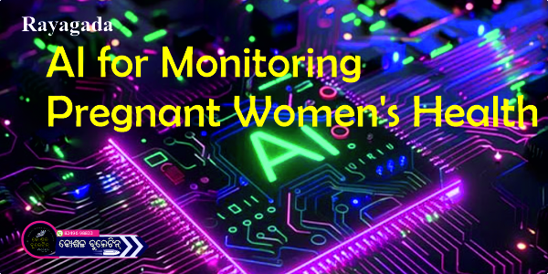 Rayagada Becomes First District in Odisha to Use AI for Monitoring Pregnant Women’s Health