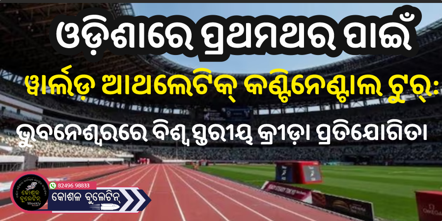ଓଡ଼ିଶାରେ ପ୍ରଥମଥର ପାଇଁ ୱାର୍ଲଡ଼ ଆଥଲେଟିକ୍ କଣ୍ଟିନେଣ୍ଟାଲ ଟୁର୍: ଭୁବନେଶ୍ୱରରେ ବିଶ୍ୱ ସ୍ତରୀୟ କ୍ରୀଡ଼ା ପ୍ରତିଯୋଗିତା